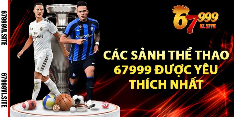 Các sảnh thể thao 67999 được yêu thích nhất