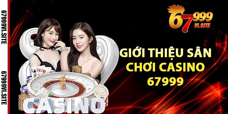 Giới thiệu sân chơi casino 67999