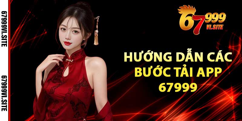 Hướng dẫn các bước tải app 67999