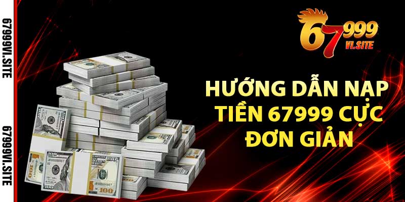 Hướng dẫn nạp tiền 67999 cực đơn giản