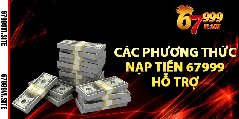 Top các phương thức nạp tiền 67999 được hỗ trợ